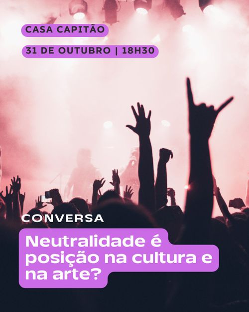 Conversa: Neutralidade é posição na cultura e na arte?