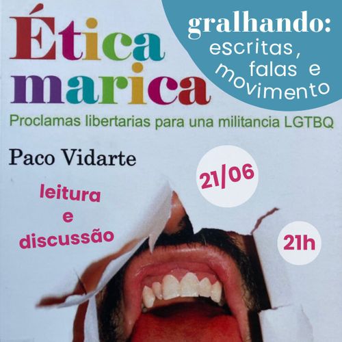 Gralhando: escritas, falas e movimento I "Ética marica. Proclamas libertarias para una militancia LGTBQ"