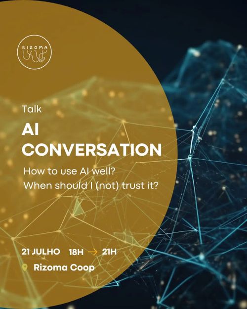 Talk
AI CONVERSATION
How to use #ArtificialIntelligence well?
When should I (not) trust it?

Time: July 21, 6 PM ➡ 21 PM.
Place: Rizoma Coop, R. José Estêvão 4, Lisboa.

Background Image: Abstract visualisation of a network